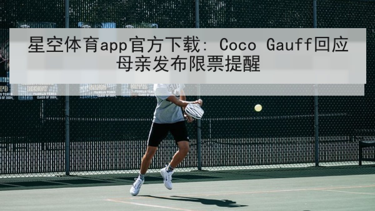 星空体育app官方下载: Coco Gauff回应母亲发布限票提醒 星空体育app官方下载: Coco Gauff回应母亲发布限票提醒