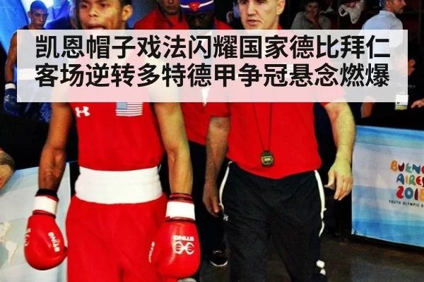 凯恩帽子戏法闪耀国家德比拜仁客场逆转多特德甲争冠悬念燃爆